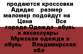 продаются кроссовки Адидас , размер 43 маломер подойдут на 42 › Цена ­ 1 100 - Все города Одежда, обувь и аксессуары » Мужская одежда и обувь   . Владимирская обл.